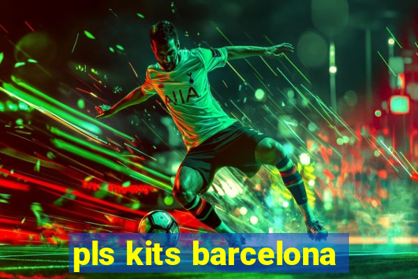 pls kits barcelona